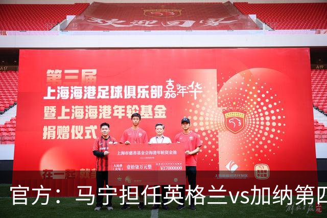 官方：马宁担任英格兰vs加纳第四官员，周飞担任候补助理裁判