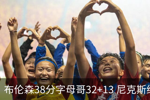 布伦森38分字母哥32+13 尼克斯终结雄鹿7连胜